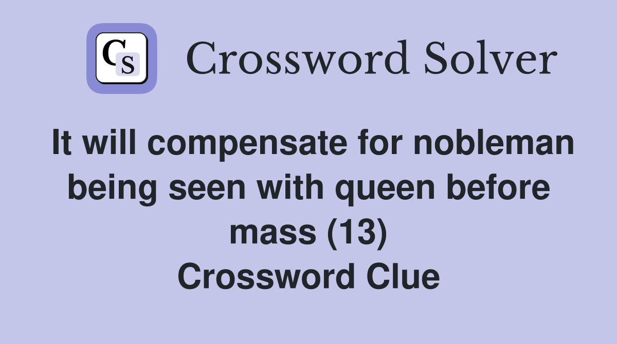 It will compensate for nobleman being seen with queen before mass (13